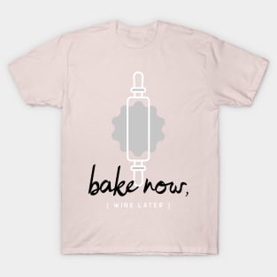 Bake Now, Wine Later T-Shirt